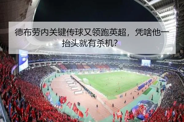 德布劳内关键传球又领跑英超，凭啥他一抬头就有杀机？