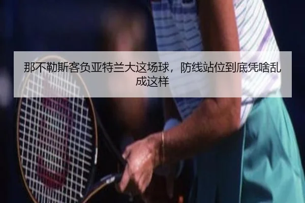 那不勒斯客负亚特兰大这场球，防线站位到底凭啥乱成这样