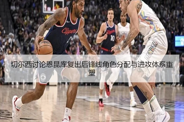 切尔西讨论恩昆库复出后锋线角色分配与进攻体系重塑