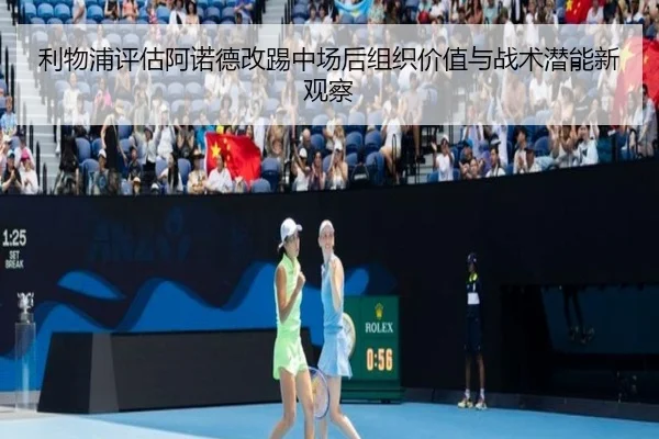利物浦评估阿诺德改踢中场后组织价值与战术潜能新观察