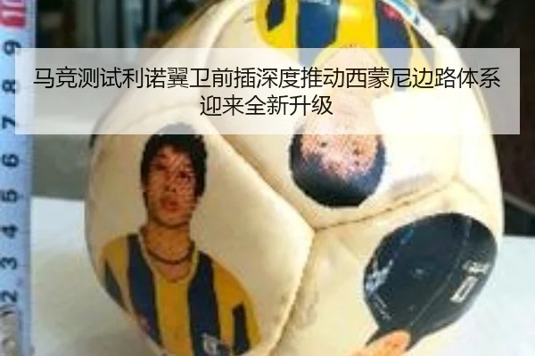 马竞测试利诺翼卫前插深度推动西蒙尼边路体系迎来全新升级